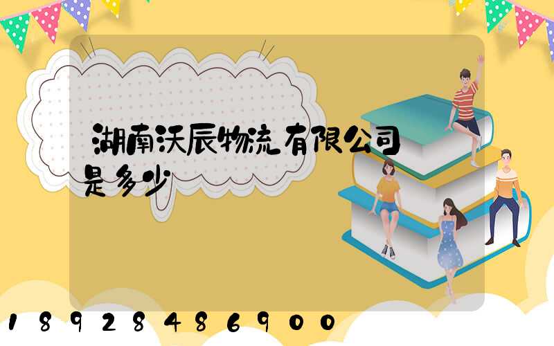 湖南沃辰物流有限公司電話是多少