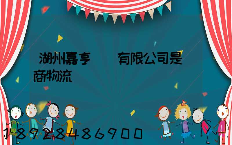 湖州嘉亨實業有限公司是電商物流嗎