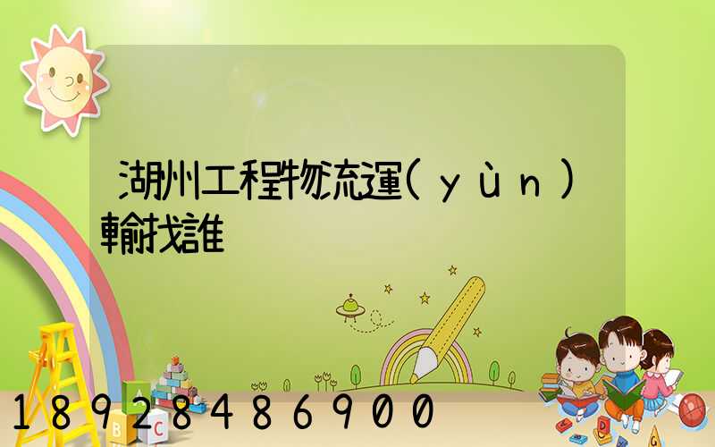 湖州工程物流運(yùn)輸找誰