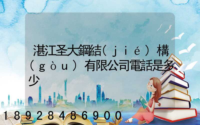 湛江圣大鋼結(jié)構(gòu)有限公司電話是多少