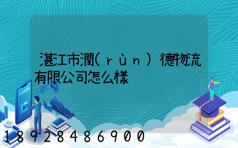 湛江市潤(rùn)德物流有限公司怎么樣
