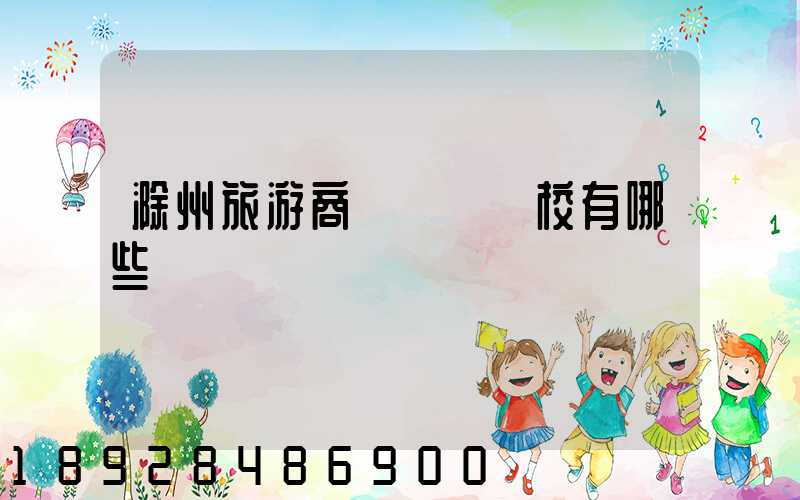 滁州旅游商貿職業學校有哪些專業