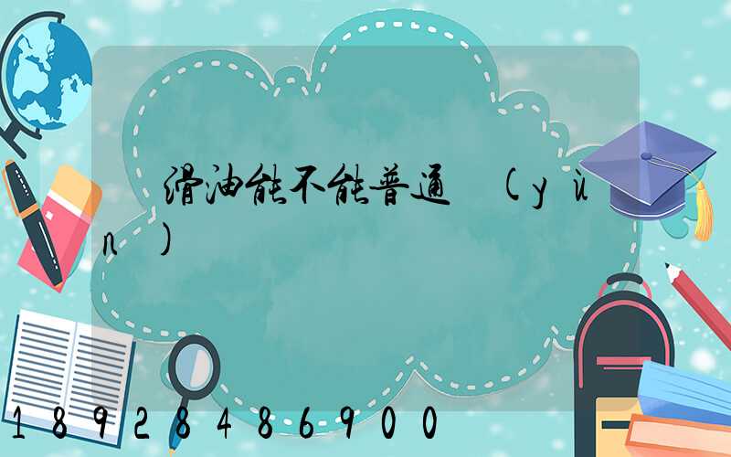 潤滑油能不能普通運(yùn)輸