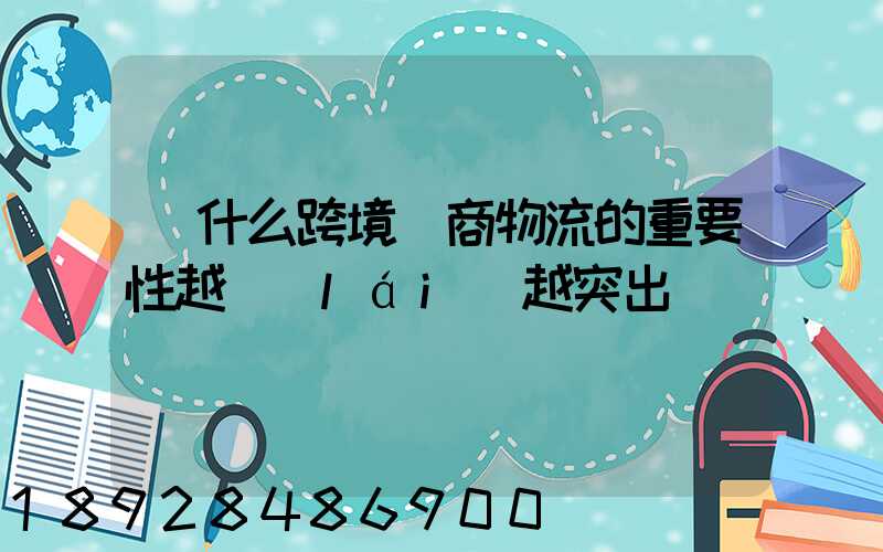 為什么跨境電商物流的重要性越來(lái)越突出