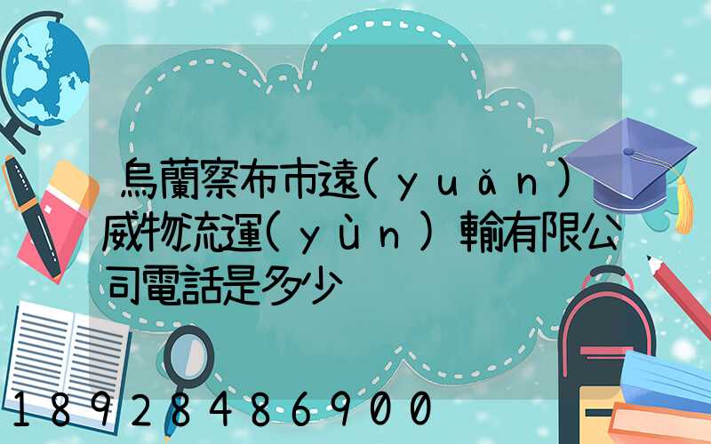 烏蘭察布市遠(yuǎn)威物流運(yùn)輸有限公司電話是多少