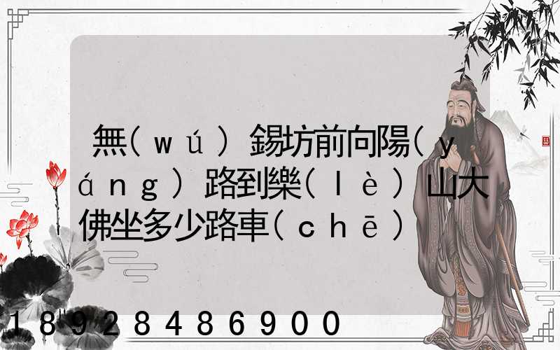 無(wú)錫坊前向陽(yáng)路到樂(lè)山大佛坐多少路車(chē)