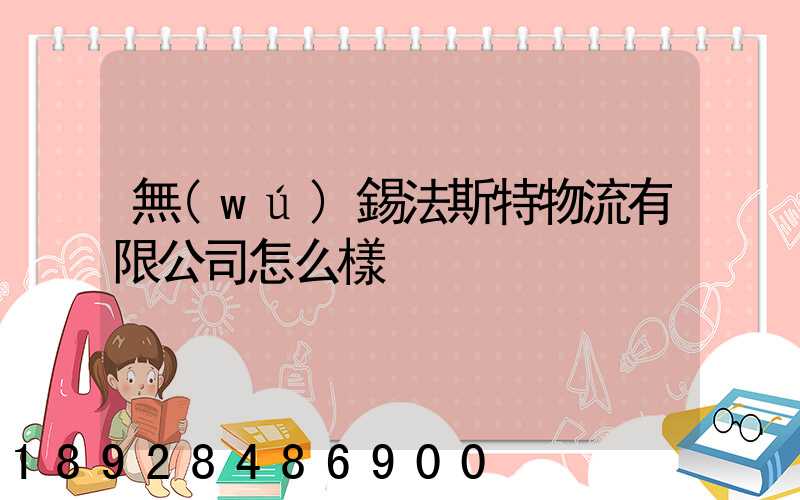 無(wú)錫法斯特物流有限公司怎么樣