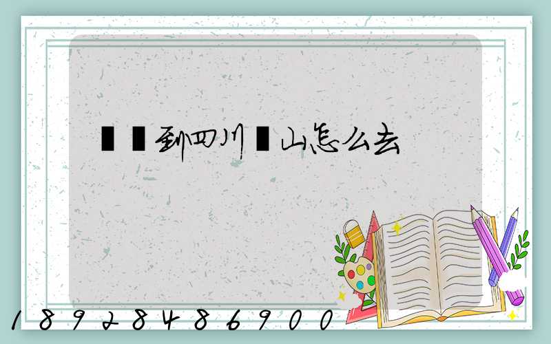 無錫到四川樂山怎么去