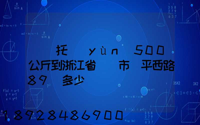 無錫托運(yùn)500公斤到浙江省東陽市興平西路89號多少錢