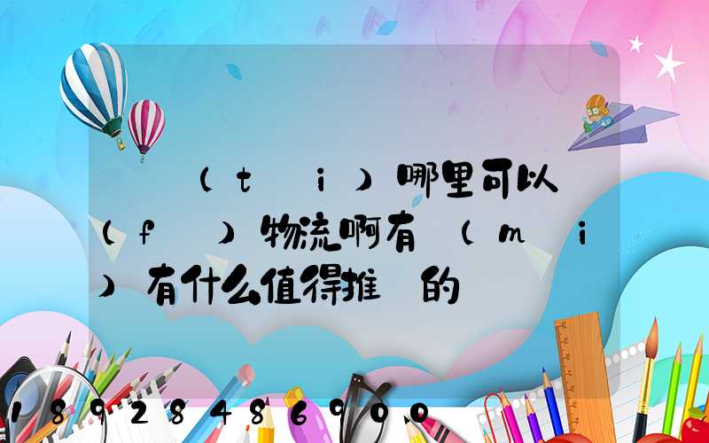 煙臺(tái)哪里可以發(fā)物流啊有沒(méi)有什么值得推薦的