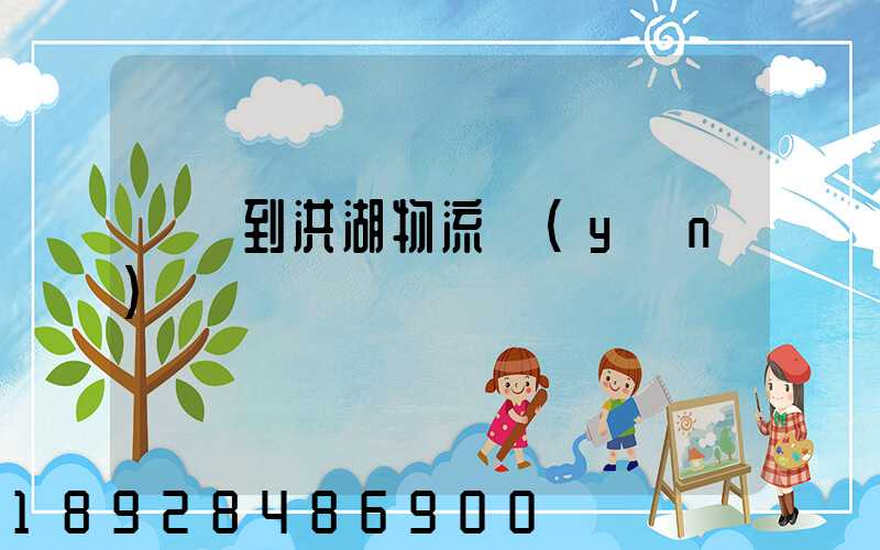 煙臺到洪湖物流運(yùn)輸