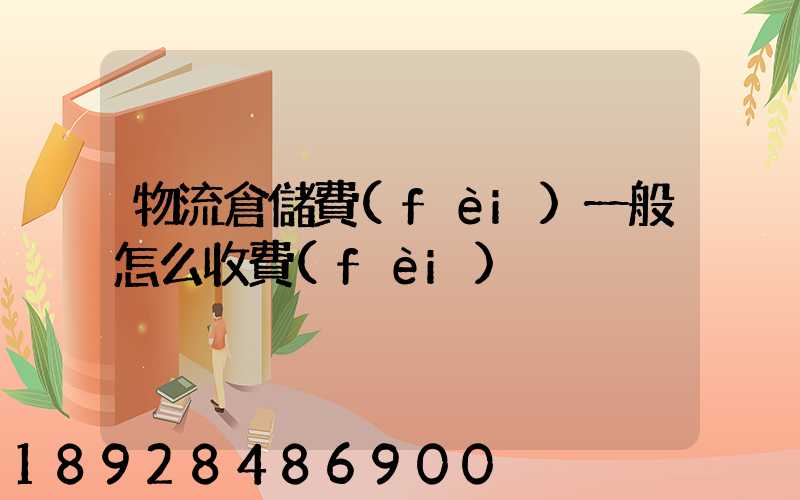 物流倉儲費(fèi)一般怎么收費(fèi)