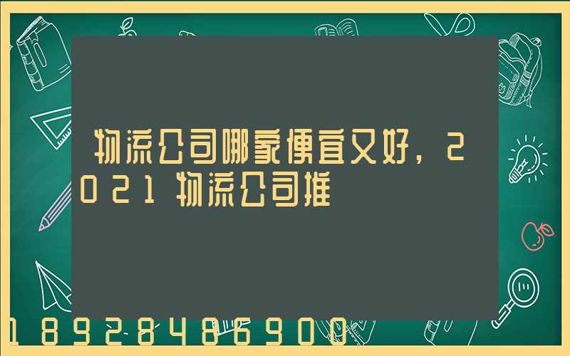 物流公司哪家便宜又好,2021物流公司推薦