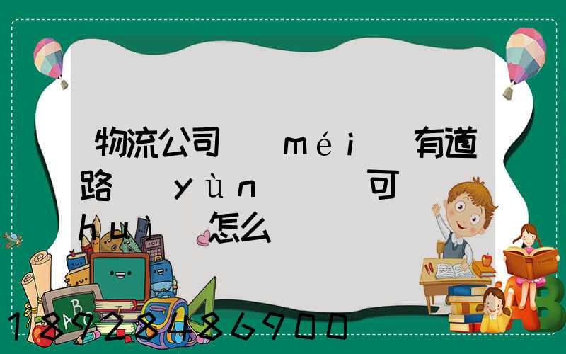 物流公司沒(méi)有道路運(yùn)輸許可證會(huì)怎么樣