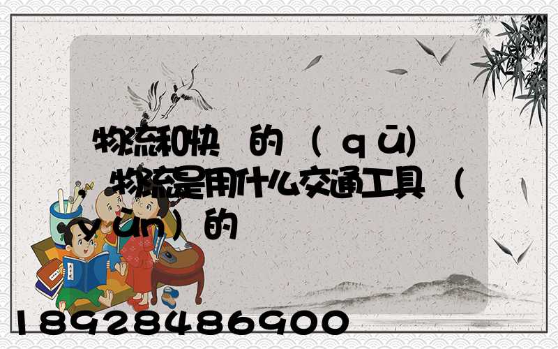 物流和快遞的區(qū)別,物流是用什么交通工具運(yùn)的