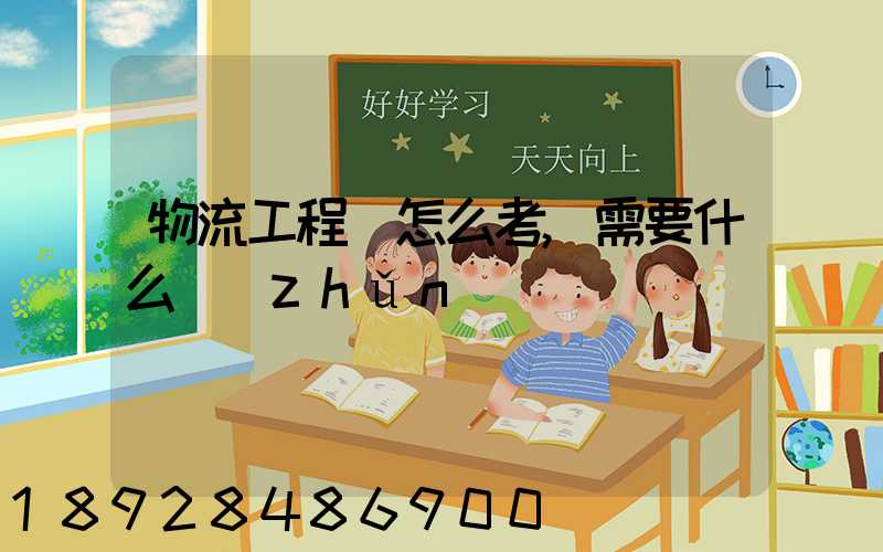 物流工程師怎么考,需要什么準(zhǔn)備
