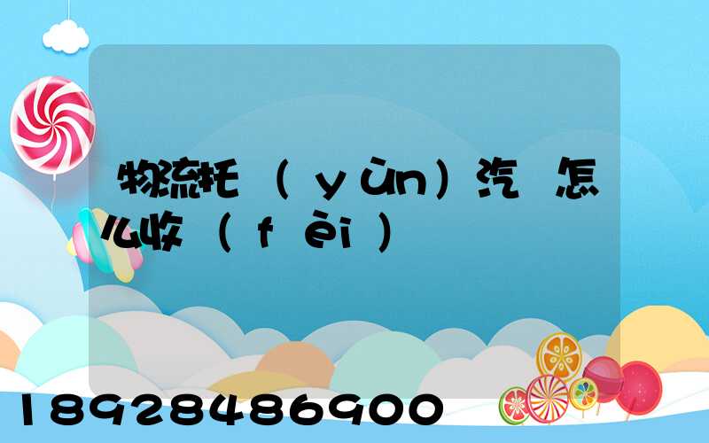 物流托運(yùn)汽車怎么收費(fèi)