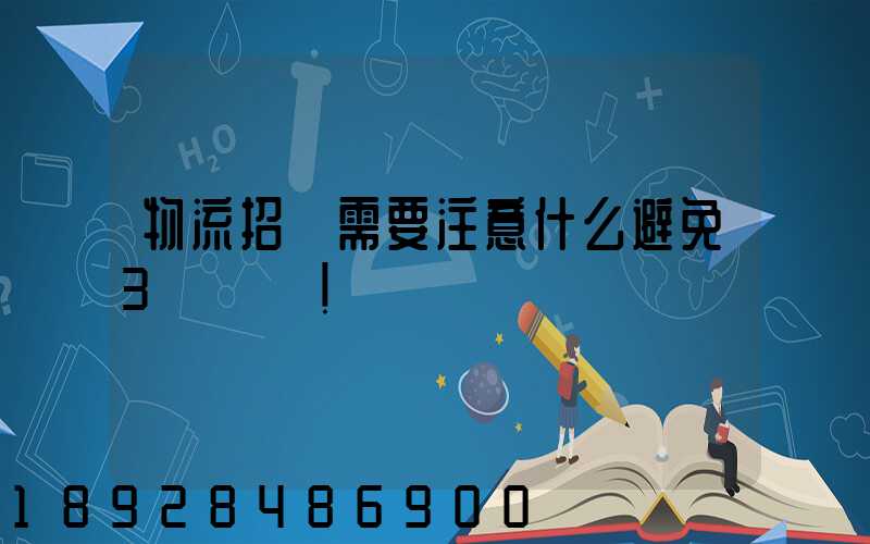 物流招標需要注意什么避免3個誤區!