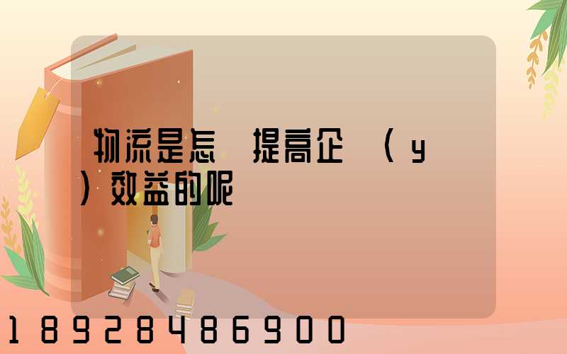 物流是怎樣提高企業(yè)效益的呢