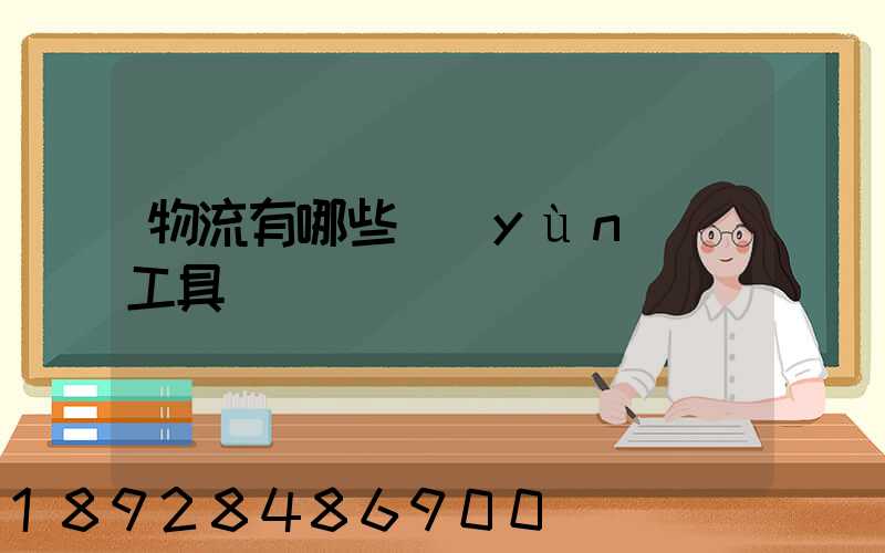 物流有哪些運(yùn)輸工具