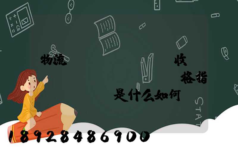 物流業(yè)PMI收費(fèi)價(jià)格指數(shù)是什么如何計(jì)算