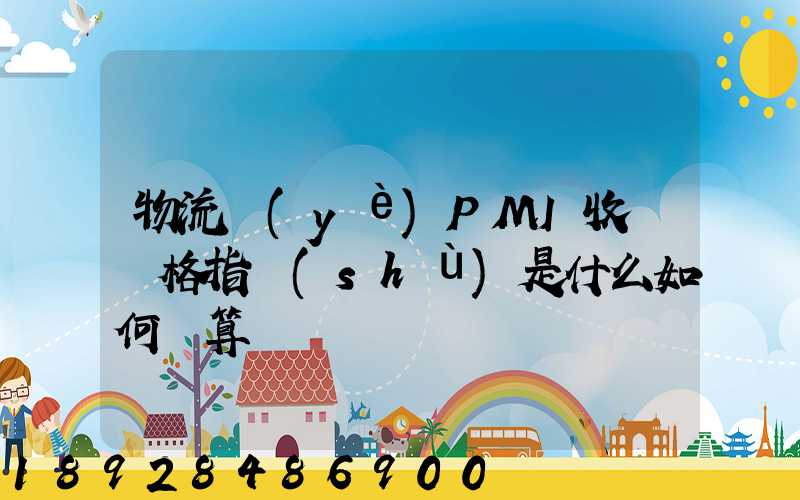 物流業(yè)PMI收費價格指數(shù)是什么如何計算