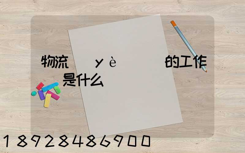 物流業(yè)務員的工作職責是什么