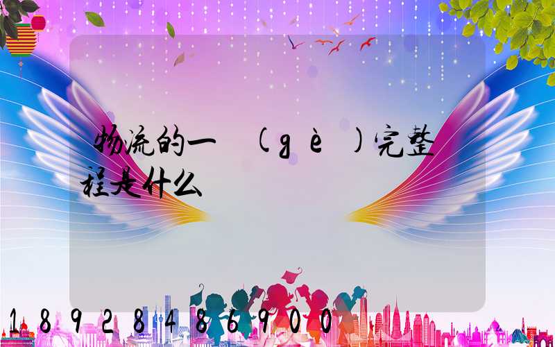 物流的一個(gè)完整過程是什么