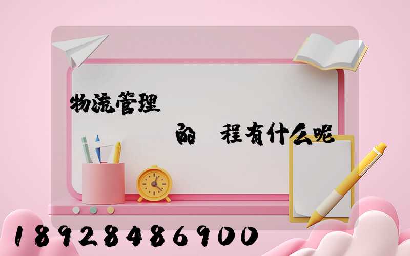 物流管理專(zhuān)業(yè)的課程有什么呢