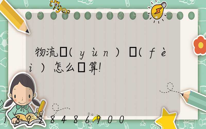 物流運(yùn)費(fèi)怎么計算!