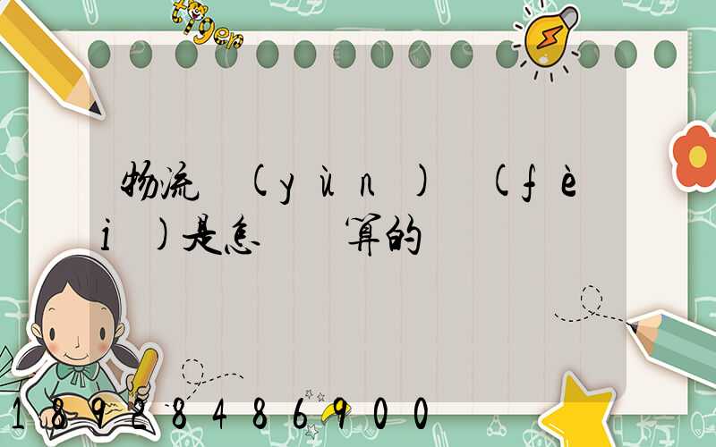 物流運(yùn)費(fèi)是怎樣計算的