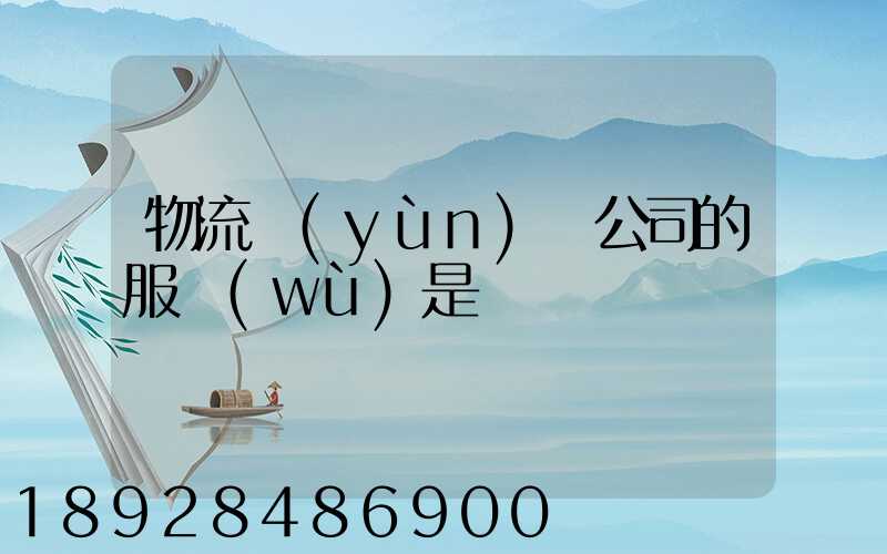 物流運(yùn)輸公司的服務(wù)是