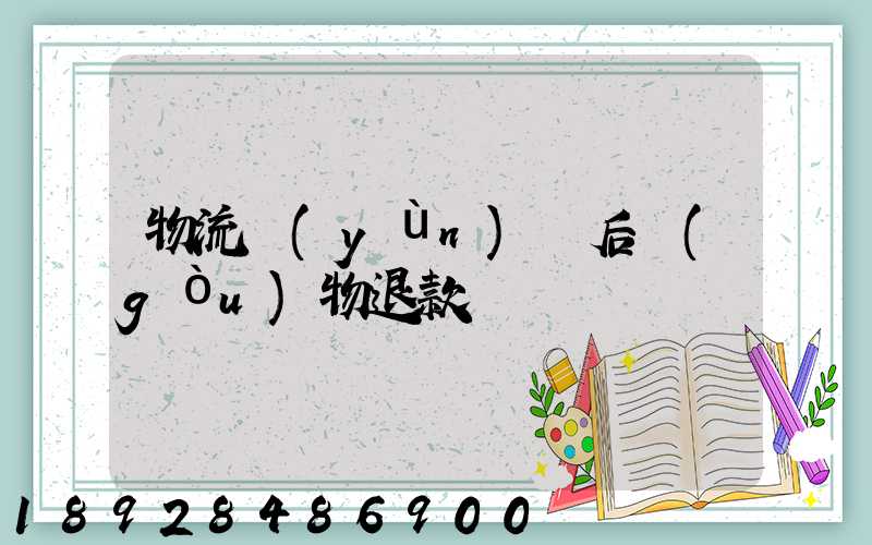 物流運(yùn)輸后購(gòu)物退款