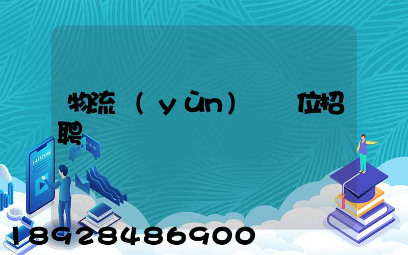 物流運(yùn)輸崗位招聘