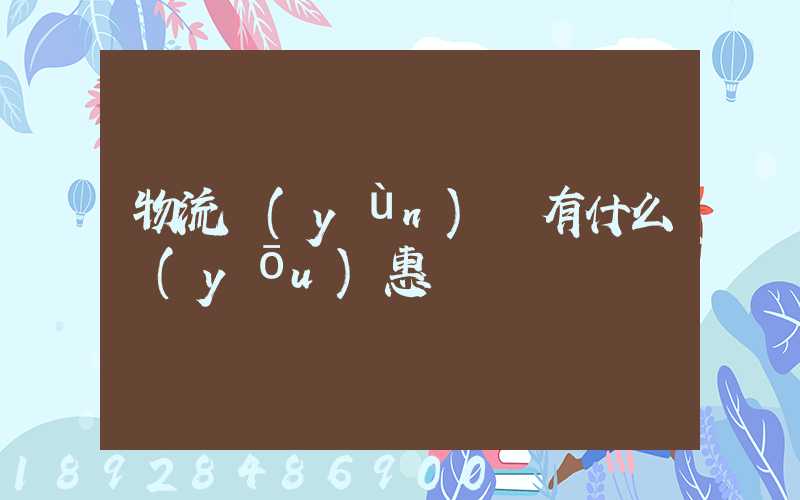 物流運(yùn)輸有什么優(yōu)惠