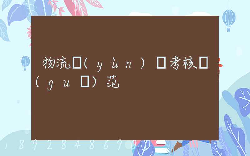 物流運(yùn)輸考核規(guī)范