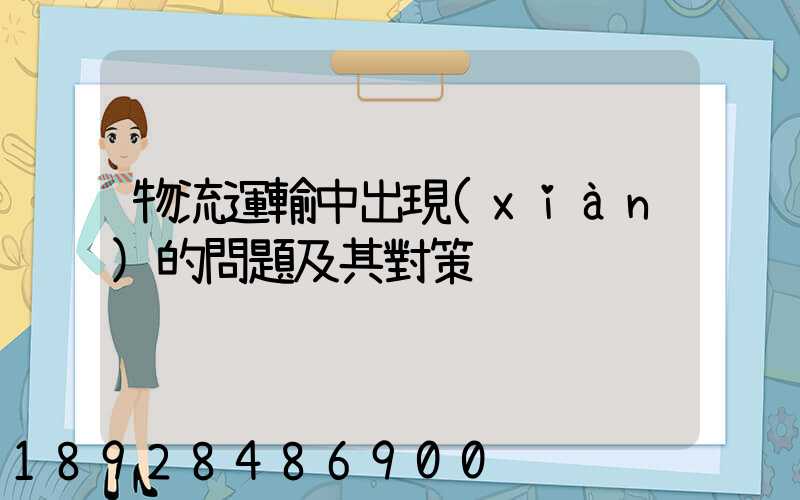 物流運輸中出現(xiàn)的問題及其對策