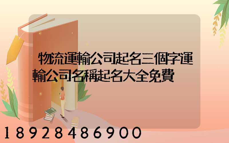 物流運輸公司起名三個字運輸公司名稱起名大全免費