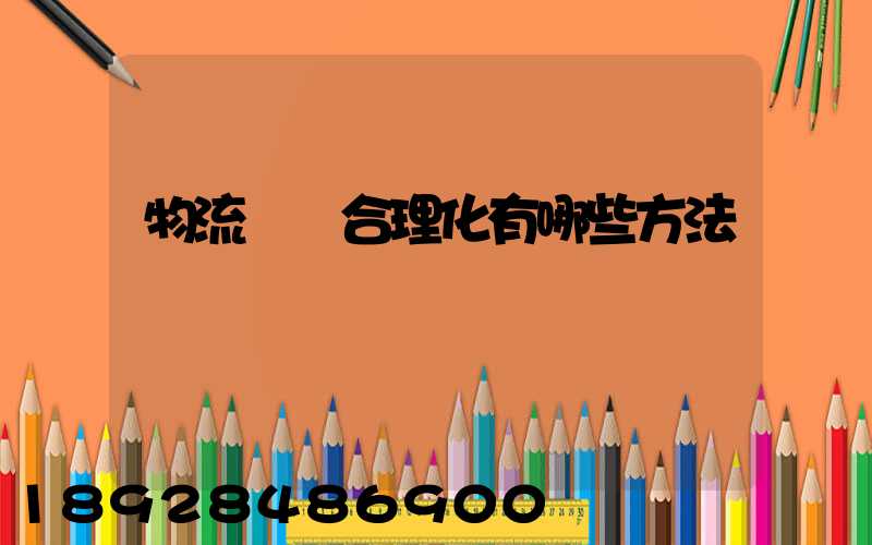 物流運輸合理化有哪些方法