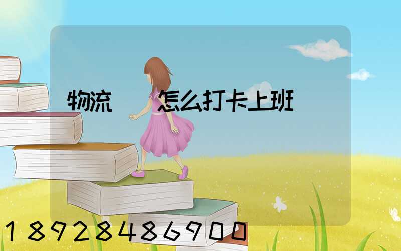 物流運輸怎么打卡上班