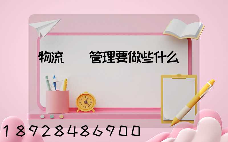 物流運輸管理要做些什么
