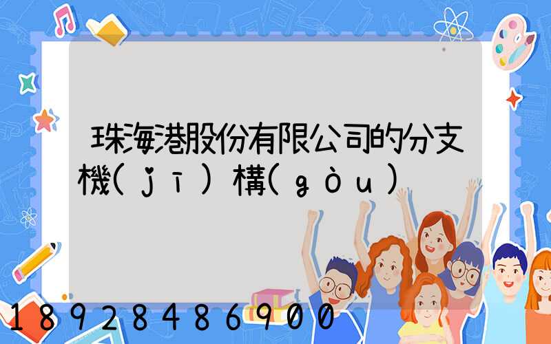 珠海港股份有限公司的分支機(jī)構(gòu)