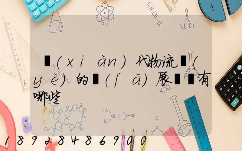 現(xiàn)代物流業(yè)的發(fā)展趨勢有哪些