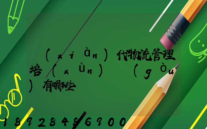 現(xiàn)代物流管理培訓(xùn)機構(gòu)有哪些