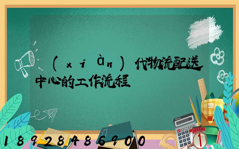 現(xiàn)代物流配送中心的工作流程