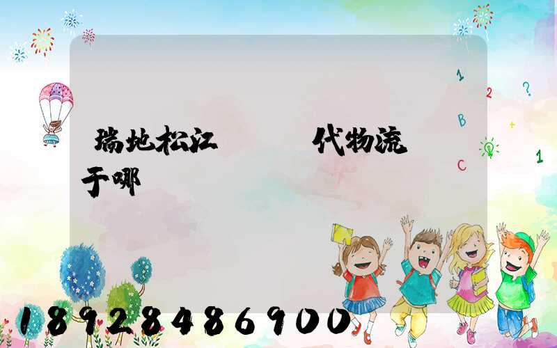 瑞地松江雙層現代物流園屬于哪個區