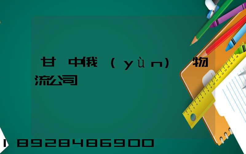 甘肅中俄運(yùn)輸物流公司