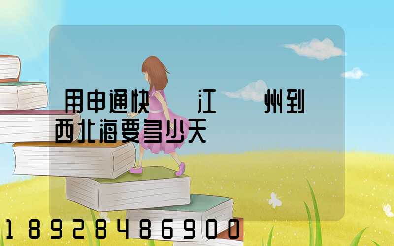 用申通快遞從江蘇蘇州到廣西北海要多少天