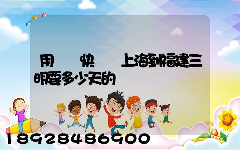 用順豐快遞從上海到福建三明要多少天的時間