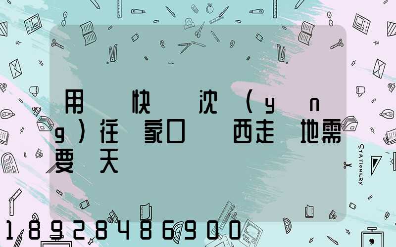 用順豐快遞從沈陽(yáng)往張家口郵東西走陸地需要幾天